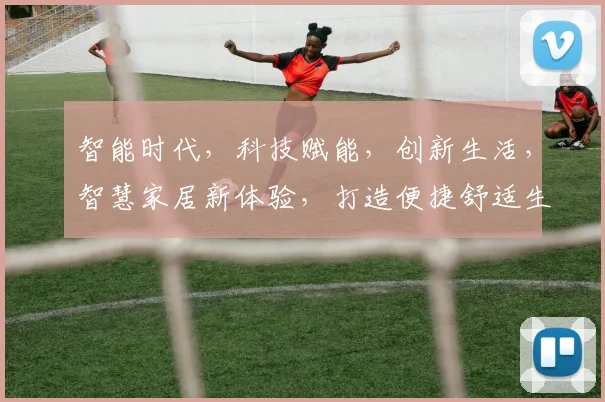 智能时代，科技赋能，创新生活，智慧家居新体验，打造便捷舒适生活空间